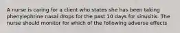 A nurse is caring for a client who states she has been taking phenylephrine nasal drops for the past 10 days for sinusitis. The nurse should monitor for which of the following adverse effects
