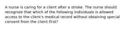 A nurse is caring for a client after a stroke. The nurse should recognize that which of the following individuals is allowed access to the client's medical record without obtaining special consent from the client first?