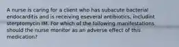 A nurse is caring for a client who has subacute bacterial endocarditis and is receiving eseveral antibiotics, includint sterptomycin IM. For which of the following manifestations should the nurse monitor as an adverse effect of this medication?