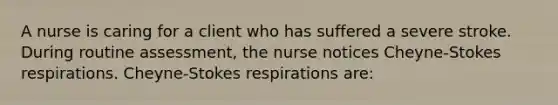 A nurse is caring for a client who has suffered a severe stroke. During routine assessment, the nurse notices Cheyne-Stokes respirations. Cheyne-Stokes respirations are: