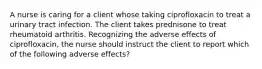 A nurse is caring for a client whose taking ciprofloxacin to treat a urinary tract infection. The client takes prednisone to treat rheumatoid arthritis. Recognizing the adverse effects of ciprofloxacin, the nurse should instruct the client to report which of the following adverse effects?