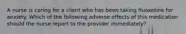 A nurse is caring for a client who has been taking fluoxetine for anxiety. Which of the following adverse effects of this medication should the nurse report to the provider immediately?