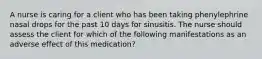 A nurse is caring for a client who has been taking phenylephrine nasal drops for the past 10 days for sinusitis. The nurse should assess the client for which of the following manifestations as an adverse effect of this medication?