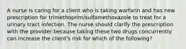 A nurse is caring for a client who is taking warfarin and has new prescription for trimethoprim/sulfamethoxazole to treat for a urinary tract infection. The nurse should clarify the prescription with the provider because taking these two drugs concurrently can increase the client's risk for which of the following?