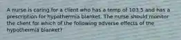 A nurse is caring for a client who has a temp of 103.5 and has a prescription for hypothermia blanket. The nurse should monitor the client for which of the following adverse effects of the hypothermia blanket?