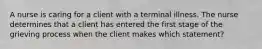 A nurse is caring for a client with a terminal illness. The nurse determines that a client has entered the first stage of the grieving process when the client makes which statement?