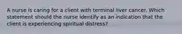 A nurse is caring for a client with terminal liver cancer. Which statement should the nurse identify as an indication that the client is experiencing spiritual distress?