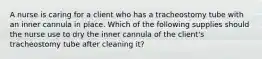 A nurse is caring for a client who has a tracheostomy tube with an inner cannula in place. Which of the following supplies should the nurse use to dry the inner cannula of the client's tracheostomy tube after cleaning it?