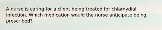 A nurse is caring for a client being treated for chlamydial infection. Which medication would the nurse anticipate being prescribed?