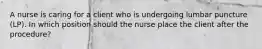 A nurse is caring for a client who is undergoing lumbar puncture (LP). In which position should the nurse place the client after the procedure?