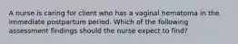 A nurse is caring for client who has a vaginal hematoma in the immediate postpartum period. Which of the following assessment findings should the nurse expect to find?