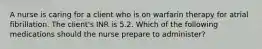 A nurse is caring for a client who is on warfarin therapy for atrial fibrillation. The client's INR is 5.2. Which of the following medications should the nurse prepare to administer?