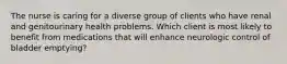 The nurse is caring for a diverse group of clients who have renal and genitourinary health problems. Which client is most likely to benefit from medications that will enhance neurologic control of bladder emptying?