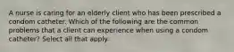 A nurse is caring for an elderly client who has been prescribed a condom catheter. Which of the following are the common problems that a client can experience when using a condom catheter? Select all that apply.