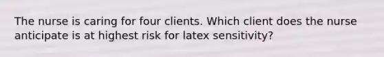 The nurse is caring for four clients. Which client does the nurse anticipate is at highest risk for latex sensitivity?