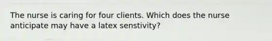 The nurse is caring for four clients. Which does the nurse anticipate may have a latex senstivity?