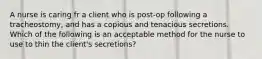 A nurse is caring fr a client who is post-op following a tracheostomy, and has a copious and tenacious secretions. Which of the following is an acceptable method for the nurse to use to thin the client's secretions?