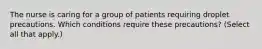 The nurse is caring for a group of patients requiring droplet precautions. Which conditions require these precautions? (Select all that apply.)