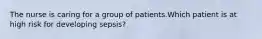 The nurse is caring for a group of patients.Which patient is at high risk for developing sepsis?