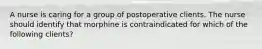 A nurse is caring for a group of postoperative clients. The nurse should identify that morphine is contraindicated for which of the following clients?