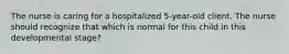 The nurse is caring for a hospitalized 5-year-old client. The nurse should recognize that which is normal for this child in this developmental stage?