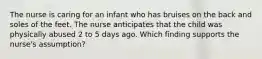 The nurse is caring for an infant who has bruises on the back and soles of the feet. The nurse anticipates that the child was physically abused 2 to 5 days ago. Which finding supports the nurse's assumption?