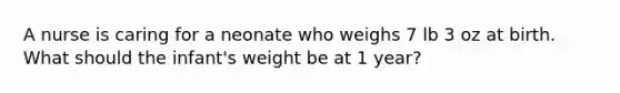 A nurse is caring for a neonate who weighs 7 lb 3 oz at birth. What should the infant's weight be at 1 year?