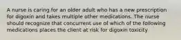 A nurse is caring for an older adult who has a new prescription for digoxin and takes multiple other medications. The nurse should recognize that concurrent use of which of the following medications places the client at risk for digoxin toxicity