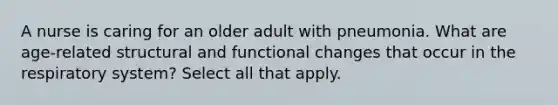 A nurse is caring for an older adult with pneumonia. What are age-related structural and functional changes that occur in the respiratory system? Select all that apply.