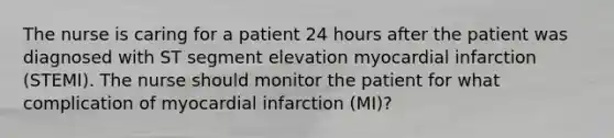 The nurse is caring for a patient 24 hours after the patient was diagnosed with ST segment elevation myocardial infarction (STEMI). The nurse should monitor the patient for what complication of myocardial infarction (MI)?