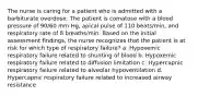 The nurse is caring for a patient who is admitted with a barbiturate overdose. The patient is comatose with a blood pressure of 90/60 mm Hg, apical pulse of 110 beats/min, and respiratory rate of 8 breaths/min. Based on the initial assessment findings, the nurse recognizes that the patient is at risk for which type of respiratory failure? a. Hypoxemic respiratory failure related to shunting of blood b. Hypoxemic respiratory failure related to diffusion limitation c. Hypercapnic respiratory failure related to alveolar hypoventilation d. Hypercapnic respiratory failure related to increased airway resistance