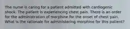 The nurse is caring for a patient admitted with cardiogenic shock. The patient is experiencing chest pain. There is an order for the administration of morphine for the onset of chest pain. What is the rationale for administering morphine for this patient?