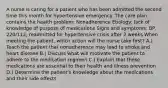 A nurse is caring for a patient who has been admitted the second time this month for hypertensive emergency. The care plan contains the health problem: Nonadherence Etiology: lack of knowledge of purpose of medications Signs and symptoms: BP, 220/112; readmitted for hypertensive crisis after 2 weeks When meeting the patient, which action will the nurse take first? A.) Teach the patient that nonadherence may lead to stroke and heart disease B.) Discuss what will motivate the patient to adhere to the medication regimen C.) Explain that these medications are essential to their health and illness prevention D.) Determine the patient's knowledge about the medications and their side effects