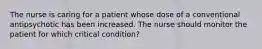 The nurse is caring for a patient whose dose of a conventional antipsychotic has been increased. The nurse should monitor the patient for which critical condition?