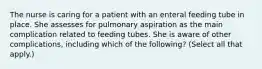 The nurse is caring for a patient with an enteral feeding tube in place. She assesses for pulmonary aspiration as the main complication related to feeding tubes. She is aware of other complications, including which of the following? (Select all that apply.)