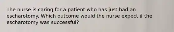 The nurse is caring for a patient who has just had an escharotomy. Which outcome would the nurse expect if the escharotomy was successful?