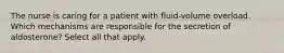 The nurse is caring for a patient with fluid-volume overload. Which mechanisms are responsible for the secretion of aldosterone? Select all that apply.