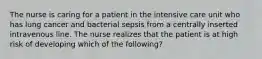 The nurse is caring for a patient in the intensive care unit who has lung cancer and bacterial sepsis from a centrally inserted intravenous line. The nurse realizes that the patient is at high risk of developing which of the following?