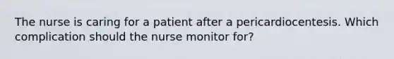 The nurse is caring for a patient after a pericardiocentesis. Which complication should the nurse monitor for?