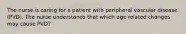 The nurse is caring for a patient with peripheral vascular disease (PVD). The nurse understands that which age related changes may cause PVD?