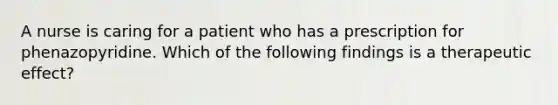 A nurse is caring for a patient who has a prescription for phenazopyridine. Which of the following findings is a therapeutic effect?