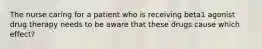 The nurse caring for a patient who is receiving beta1 agonist drug therapy needs to be aware that these drugs cause which effect?