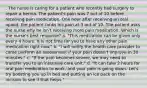 . The nurse is caring for a patient who recently had surgery to repair a hernia. The patient's pain was 7 out of 10 before receiving pain medication. One hour after receiving an oral opioid, the patient ranks his pain at 3 out of 10. The patient asks the nurse why he isn't receiving more pain medication. Which is the nurse's best response? a. "This medication can be given only every 4 hours. It is not time for you to have any other pain medication right now." b. "I will notify the health care provider to come perform an assessment if your pain doesn't improve in 30 minutes." c. "If the pain becomes severe, we may need to transfer you to an intensive care unit." d. "It can take 2 hours for oral pain medication to work, and your pain is going down. Let's try boosting you up in bed and putting an ice pack on the incision to see if that helps."