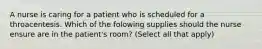 A nurse is caring for a patient who is scheduled for a throacentesis. Which of the folowing supplies should the nurse ensure are in the patient's room? (Select all that apply)