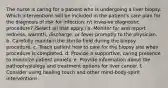 The nurse is caring for a patient who is undergoing a liver biopsy. Which interventions will be included in the patient's care plan for the diagnosis of risk for infection: r/t invasive diagnostic procedure? (Select all that apply.) a. Monitor for and report redness, warmth, discharge, or fever promptly to the physician. b. Carefully maintain the sterile field during the biopsy procedure. c. Teach patient how to care for the biopsy site when procedure is completed. d. Provide a supportive, caring presence to minimize patient anxiety. e. Provide information about the pathophysiology and treatment options for liver cancer. f. Consider using healing touch and other mind-body-spirit interventions.