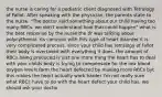 the nurse is caring for a pediatric client diagnosed with Tetralogy of Fallot. After speaking with the physician, the parents state to the nurse. "The doctor said something about our child having too many RBCs. we don't understand how that could happen" what is the best response by the nurse the dr was talking about polycythemia. its common with this type of heart disorder it is very complicated process. since your child has tetralogy of fallot their body is overtaxed with everything it does. the amount of RBCs being produced is just one more thing the heart has to deal with your childs body is trying to compensate for the low blood oxygen levels form the heart defected by making more RBCs byt this makes the heart actually work harder I'm not really sure what RBCs have to do with the heart defect your child has. we should ask your doctor