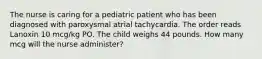 The nurse is caring for a pediatric patient who has been diagnosed with paroxysmal atrial tachycardia. The order reads Lanoxin 10 mcg/kg PO. The child weighs 44 pounds. How many mcg will the nurse administer?