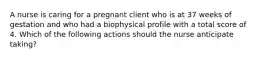 A nurse is caring for a pregnant client who is at 37 weeks of gestation and who had a biophysical profile with a total score of 4. Which of the following actions should the nurse anticipate taking?