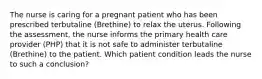 The nurse is caring for a pregnant patient who has been prescribed terbutaline (Brethine) to relax the uterus. Following the assessment, the nurse informs the primary health care provider (PHP) that it is not safe to administer terbutaline (Brethine) to the patient. Which patient condition leads the nurse to such a conclusion?