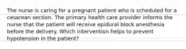 The nurse is caring for a pregnant patient who is scheduled for a cesarean section. The primary health care provider informs the nurse that the patient will receive epidural block anesthesia before the delivery. Which intervention helps to prevent hypotension in the patient?